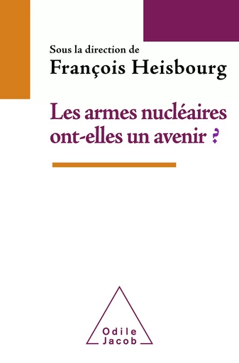 Les Armes nucléaires ont-elles un avenir ? - François Heisbourg - Odile Jacob