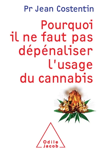 Pourquoi il ne faut pas dépénaliser l’usage du cannabis - Jean Costentin - Odile Jacob