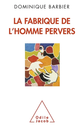 La Fabrique de l’homme pervers - Dominique Barbier - Odile Jacob