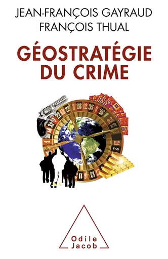 Géostratégie du crime - Jean-François Gayraud, François Thual - Odile Jacob