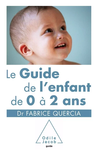 Le Guide de l’enfant de 0 à 2 ans - Fabrice Quercia - Odile Jacob