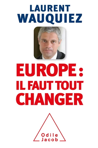 Europe : il faut tout changer - Laurent Wauquiez - Odile Jacob