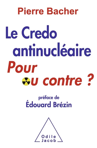 Le Credo antinucléaire : pour ou contre ? - Pierre Bacher - Odile Jacob