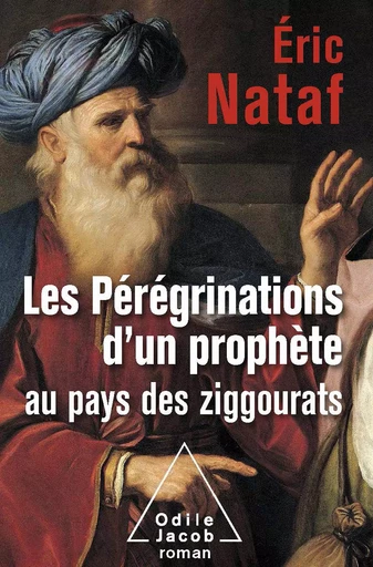 Les Pérégrinations d’un prophète au pays des ziggourats - Éric Nataf - Odile Jacob