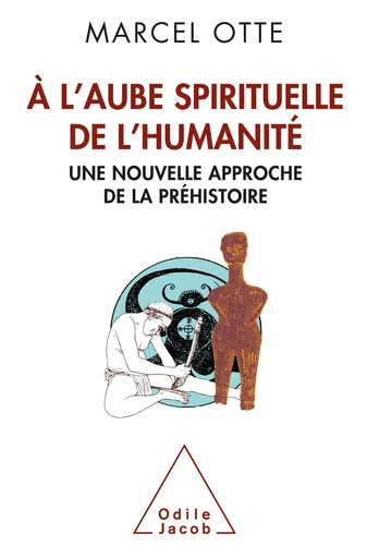 À l’aube spirituelle de l’humanité - Marcel Otte - Odile Jacob