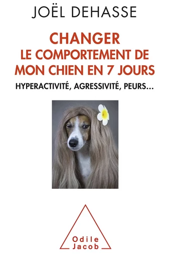 Changer le comportement de mon chien en 7 jours - Joël Dehasse - Odile Jacob