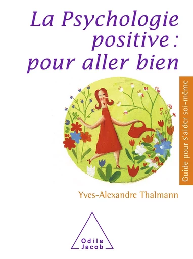 La Psychologie positive : pour aller bien - Yves-Alexandre Thalmann - Odile Jacob