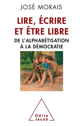 Lire, écrire et être libre - José Morais - Odile Jacob