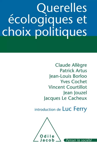 Querelles écologiques et choix politiques - Claude Allègre, Patrick Artus, Jean-Louis Borloo, Yves Cochet, Vincent Courtillot, Jean Jouzel, Jacques le Cacheux - Odile Jacob