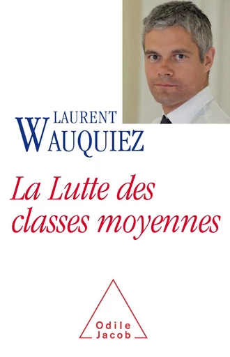 La Lutte des classes moyennes - Laurent Wauquiez - Odile Jacob