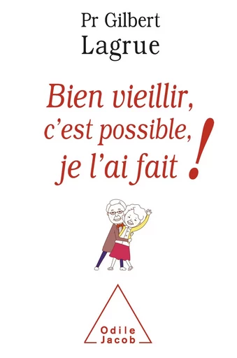 Bien vieillir, c’est possible, je l’ai fait - Gilbert Lagrue - Odile Jacob