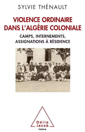 Violence ordinaire dans l’Algérie coloniale - Sylvie Thénault - Odile Jacob