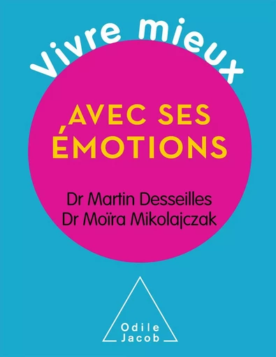 Vivre mieux avec ses émotions - Martin Desseilles, Moïra Mikolajczak - Odile Jacob