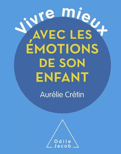 Vivre mieux avec les émotions de son enfant - Aurélie Crétin - Odile Jacob