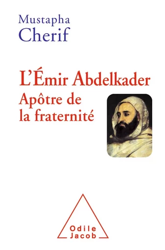 L' Émir Abdelkader. Apôtre de la fraternité - Mustapha Cherif - Odile Jacob