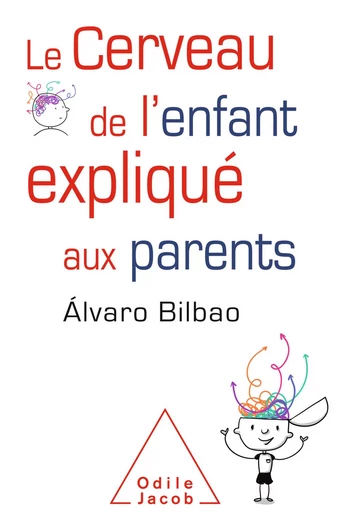 Le Cerveau de l'enfant expliqué aux parents - Álvaro Bilbao - Odile Jacob