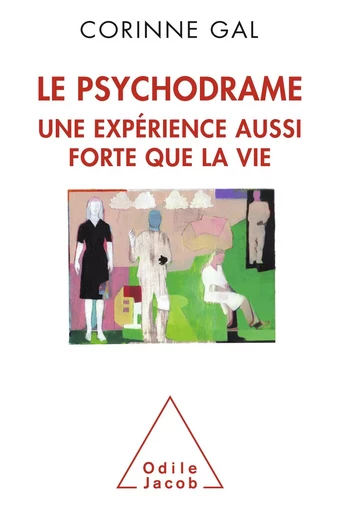 Le  Psychodrame, une expérience aussi forte que la vie - Corinne Gal - Odile Jacob