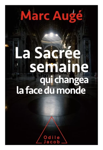 La Sacrée Semaine qui changea la face du monde - Marc Augé - Odile Jacob