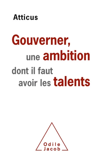 Gouverner, une ambition dont il faut avoir les talents -  Atticus - Odile Jacob