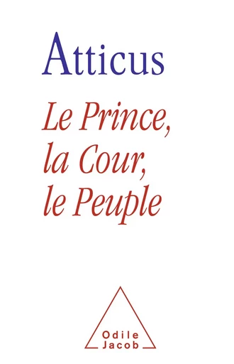 Le Prince, la Cour, le Peuple -  Atticus - Odile Jacob