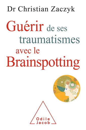 Guérir de ses traumatismes avec le Brainspotting - Christian Zaczyk - Odile Jacob