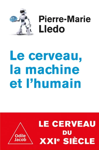 Le Cerveau, la Machine et l'Humain - Pierre-Marie Lledo - Odile Jacob