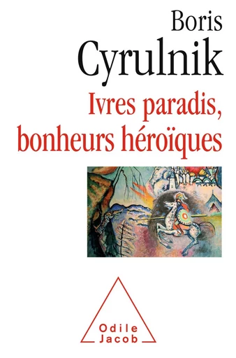 Ivres paradis, bonheurs héroïques - Boris Cyrulnik - Odile Jacob