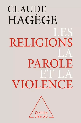 Les Religions, la Parole et la Violence - Claude Hagège - Odile Jacob