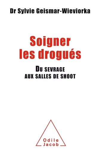 Soigner les drogués - Sylvie Geismar-Wieviorka - Odile Jacob