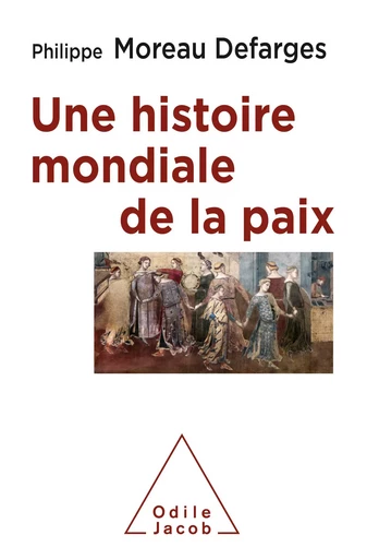 Une histoire mondiale de la paix - Philippe Moreau Defarges - Odile Jacob