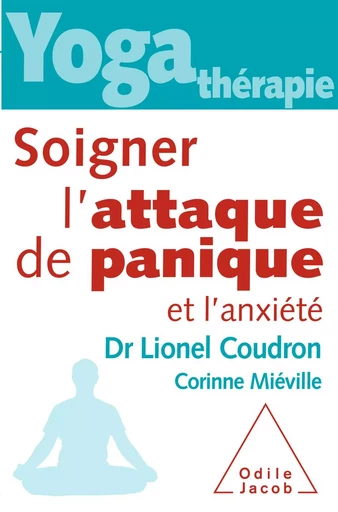 Yoga-thérapie : Soigner l’attaque de panique et l’anxiété - Lionel Coudron, Corinne Miéville - Odile Jacob