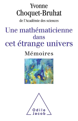 Une mathématicienne dans cet étrange univers - Yvonne Choquet-Bruhat - Odile Jacob