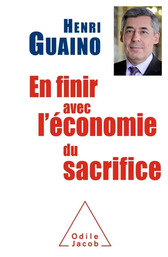 En finir avec l’économie du sacrifice - Henri Guaino - Odile Jacob