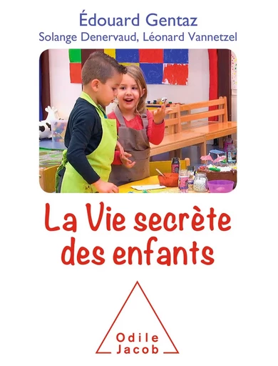 La Vie secrète des enfants - Édouard Gentaz, Solange Denervaud, Léonard Vannetzel - Odile Jacob