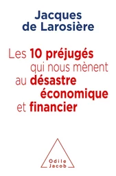 Les 10 préjugés qui nous mènent au désastre économique et financier