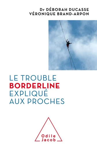 Le Trouble borderline expliqué aux proches - Déborah Ducasse, Véronique Brand-Arpon - Odile Jacob