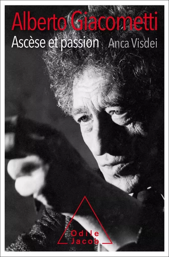 Alberto Giacometti, ascèse et passion - Anca Visdei - Odile Jacob