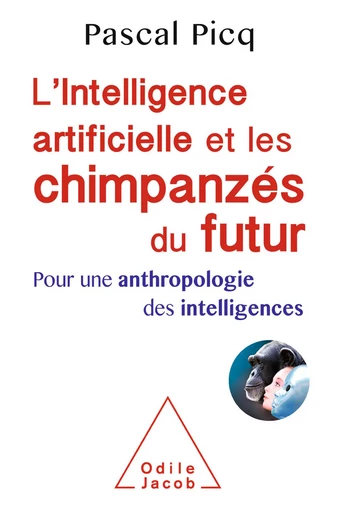 L' Intelligence artificielle et les chimpanzés du futur - Pascal Picq - Odile Jacob