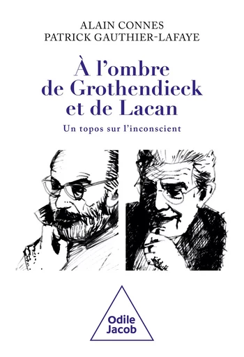 À l’ombre de Grothendieck et de Lacan - Alain Connes, Patrick Gauthier-Lafaye - Odile Jacob