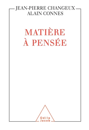 Matière à pensée - Jean-Pierre Changeux, Alain Connes - Odile Jacob