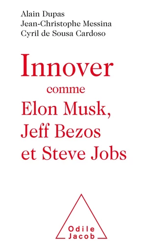 Innover comme Elon Musk, Jeff Bezos et Steve Jobs - Alain Dupas, Jean-Christophe Messina, Cyril de Sousa Cardoso - Odile Jacob