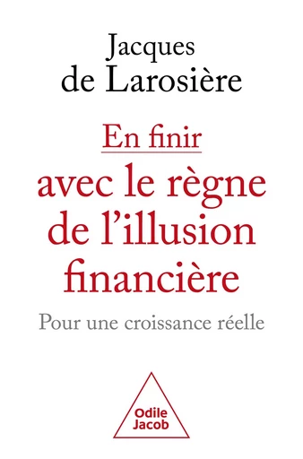 En finir avec le règne de l'illusion financière - Jacques de Larosière - Odile Jacob