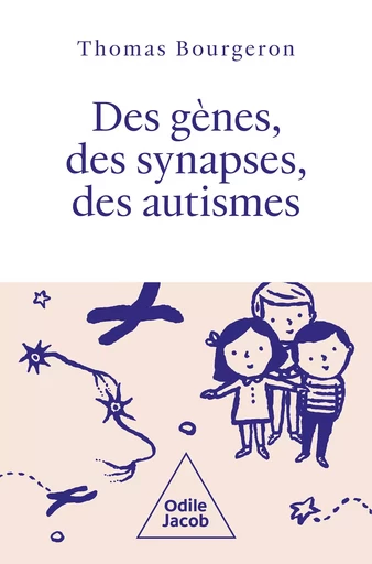 Des gènes, des synapses, des autismes - Thomas Bourgeron - Odile Jacob