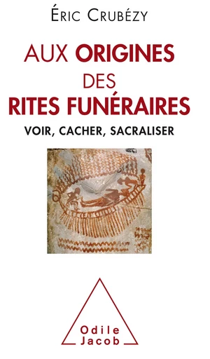 Aux origines des rites funéraires - Éric Crubézy - Odile Jacob