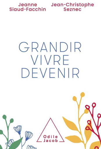 Grandir, vivre, devenir - Jeanne Siaud-Facchin, Jean-Christophe Seznec - Odile Jacob