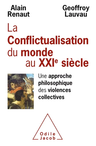 La Conflictualisation du monde au XXIe siècle - Alain Renaut, Geoffroy Lauvau - Odile Jacob