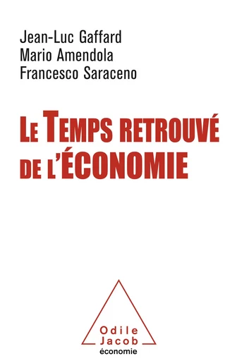 Le Temps retrouvé de l'économie - Jean-Luc Gaffard, Mario Amendola, Francesco Saraceno - Odile Jacob