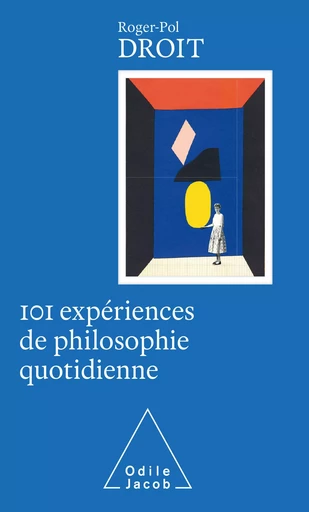 101 expériences de philosophie quotidienne - Roger-Pol Droit - Odile Jacob