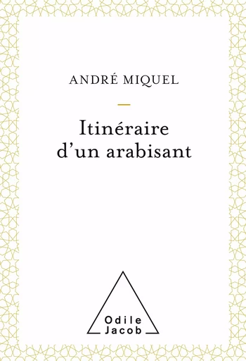 Itinéraire d'un arabisant - André Miquel - Odile Jacob