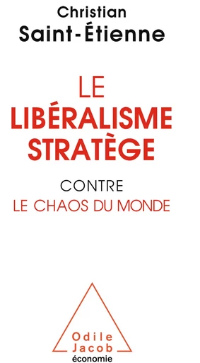 Le Libéralisme stratège contre le chaos du monde - Christian Saint-Étienne - Odile Jacob